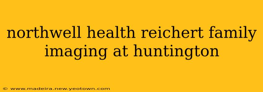 northwell health reichert family imaging at huntington
