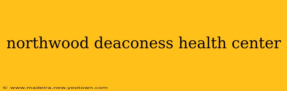 northwood deaconess health center