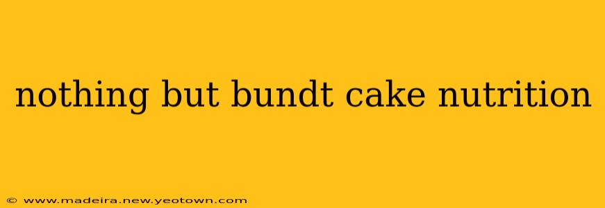 nothing but bundt cake nutrition