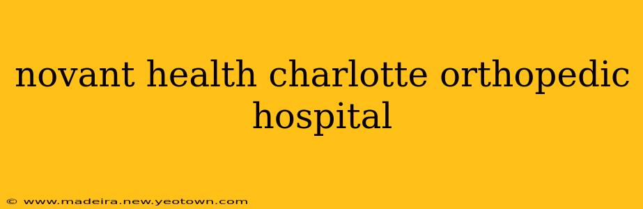 novant health charlotte orthopedic hospital