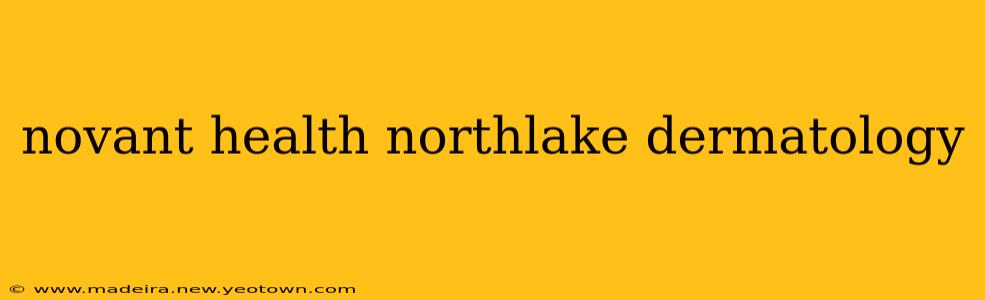 novant health northlake dermatology