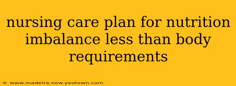 nursing care plan for nutrition imbalance less than body requirements