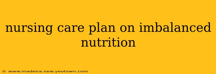 nursing care plan on imbalanced nutrition