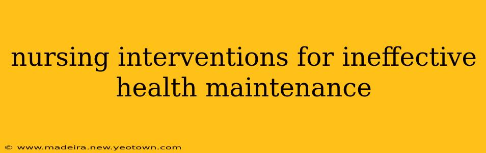 nursing interventions for ineffective health maintenance