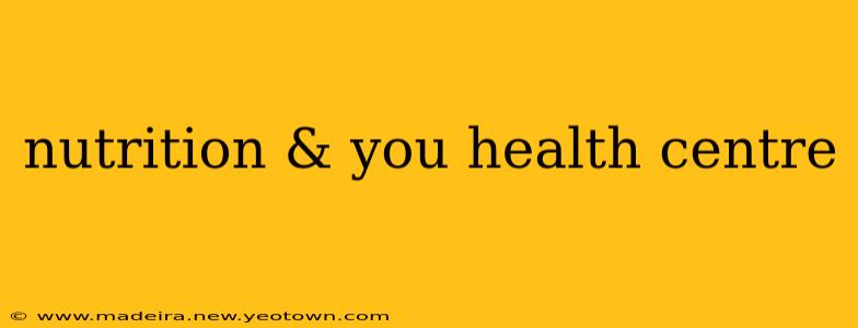nutrition & you health centre