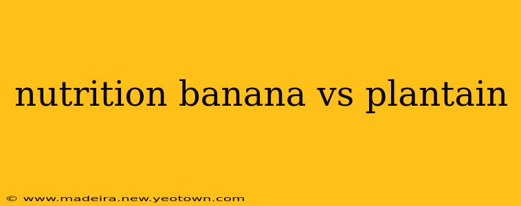 nutrition banana vs plantain