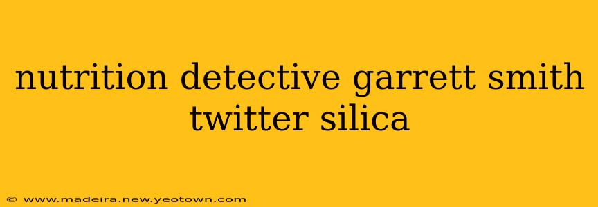 nutrition detective garrett smith twitter silica