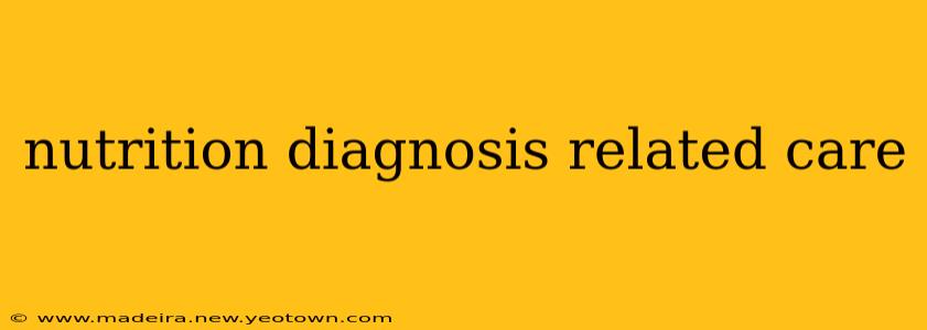 nutrition diagnosis related care