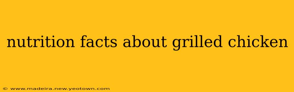 nutrition facts about grilled chicken