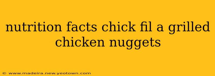 nutrition facts chick fil a grilled chicken nuggets