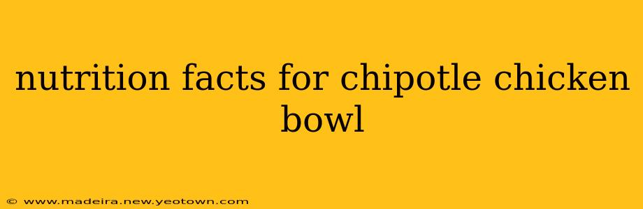 nutrition facts for chipotle chicken bowl