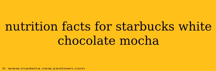 nutrition facts for starbucks white chocolate mocha