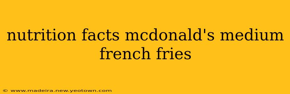 nutrition facts mcdonald's medium french fries
