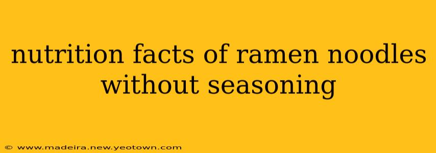 nutrition facts of ramen noodles without seasoning