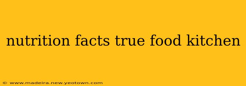 nutrition facts true food kitchen