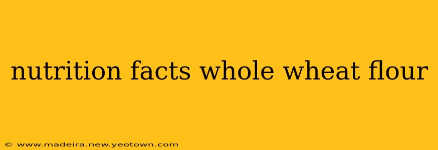 nutrition facts whole wheat flour