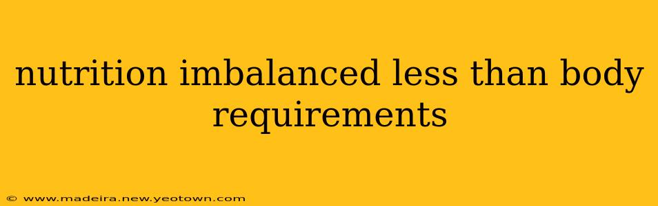 nutrition imbalanced less than body requirements