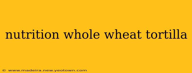 nutrition whole wheat tortilla