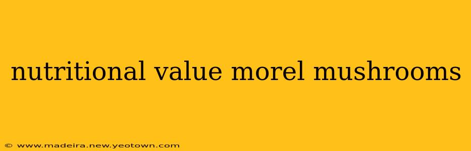 nutritional value morel mushrooms