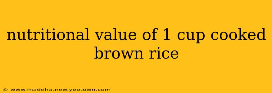 nutritional value of 1 cup cooked brown rice