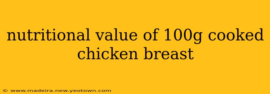 nutritional value of 100g cooked chicken breast