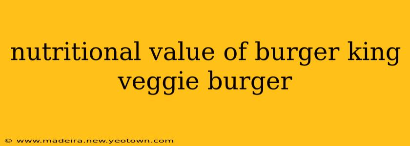 nutritional value of burger king veggie burger