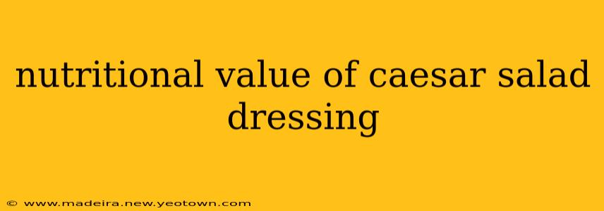 nutritional value of caesar salad dressing