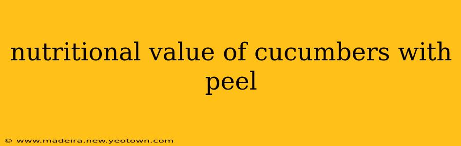 nutritional value of cucumbers with peel
