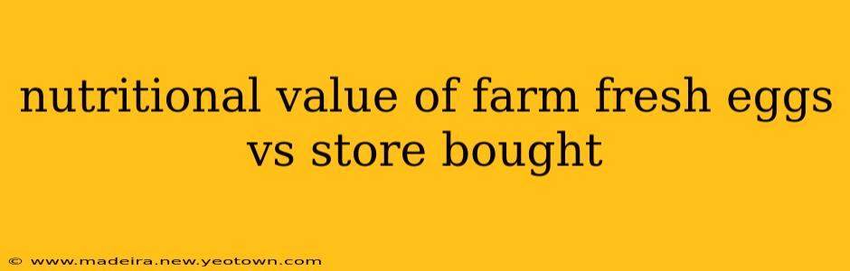 nutritional value of farm fresh eggs vs store bought