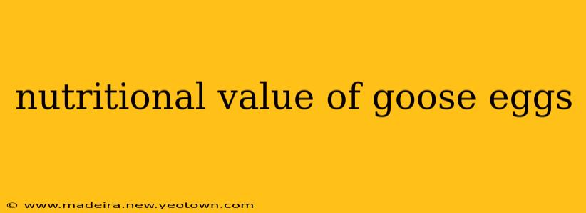 nutritional value of goose eggs