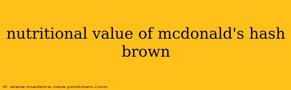 nutritional value of mcdonald's hash brown