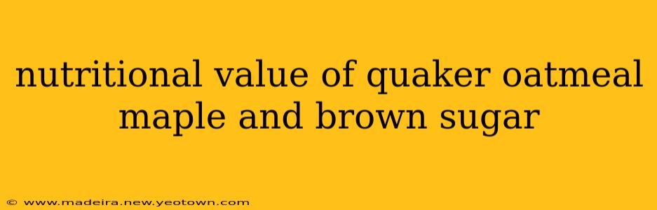 nutritional value of quaker oatmeal maple and brown sugar