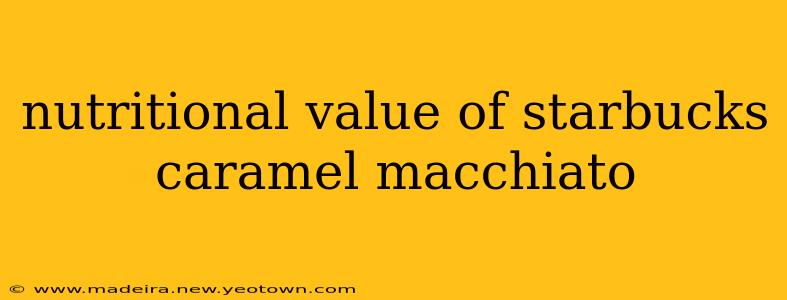 nutritional value of starbucks caramel macchiato