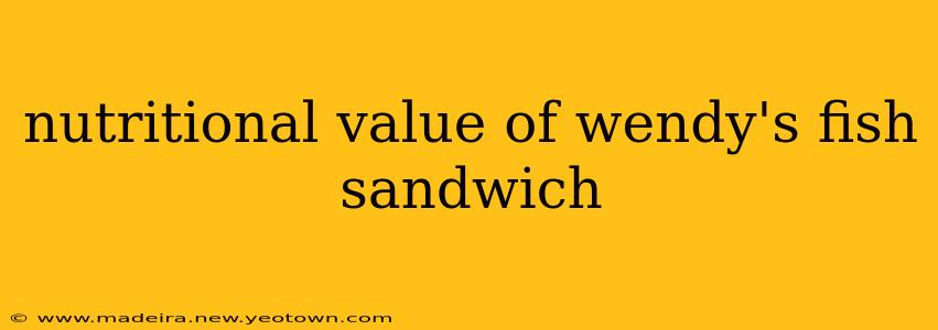 nutritional value of wendy's fish sandwich