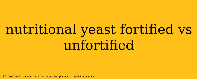 nutritional yeast fortified vs unfortified