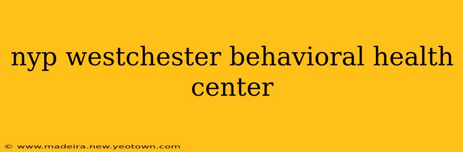 nyp westchester behavioral health center