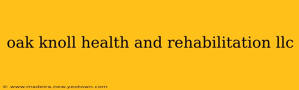 oak knoll health and rehabilitation llc