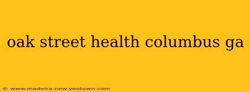 oak street health columbus ga