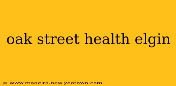 oak street health elgin