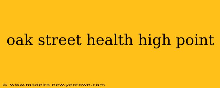 oak street health high point