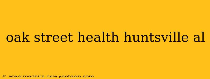 oak street health huntsville al