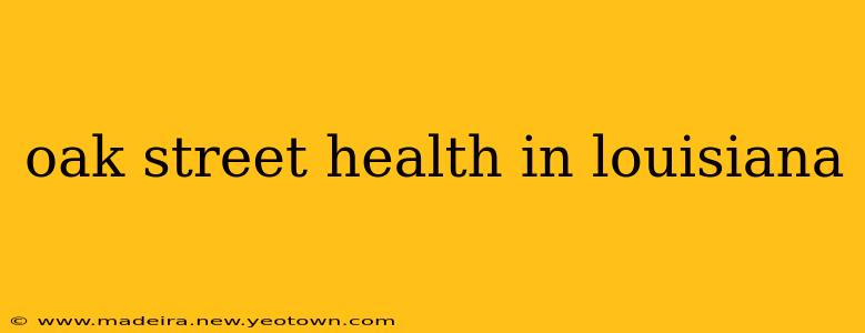 oak street health in louisiana