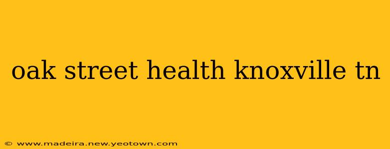 oak street health knoxville tn