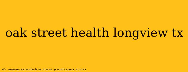 oak street health longview tx