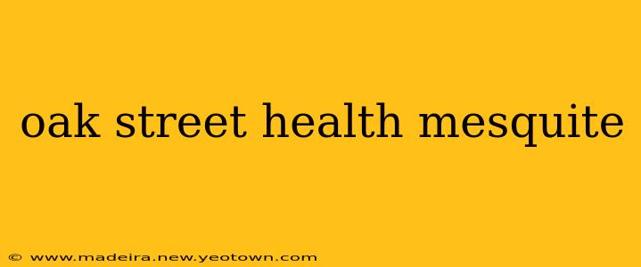 oak street health mesquite