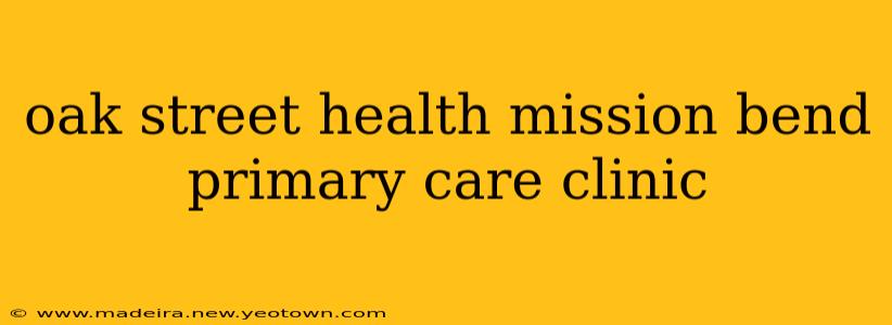 oak street health mission bend primary care clinic
