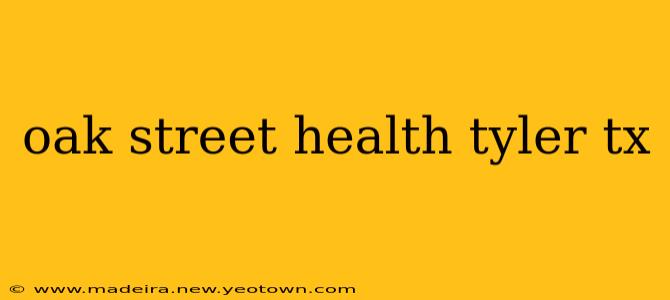 oak street health tyler tx