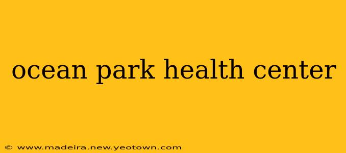 ocean park health center