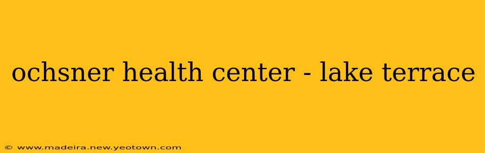 ochsner health center - lake terrace