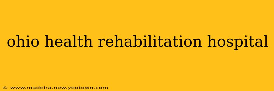 ohio health rehabilitation hospital